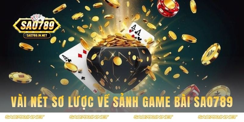 Vài nét sơ lược về sảnh game bài SAO789