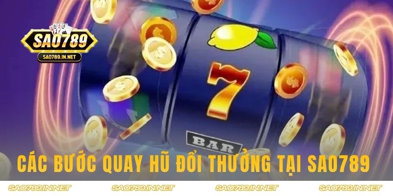 Các bước Quay Hũ đổi thưởng tại Sao789