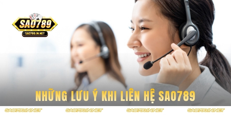 Một vài lưu ý bạn cần nắm khi liên hệ với Sao789